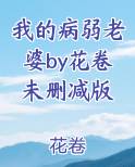 我的病弱老婆by花卷未删减版