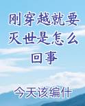 刚穿越就要灭世是怎么回事